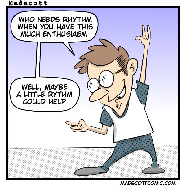 A colorful cartoon by Madscott shows a smiling, bespectacled man with short brown hair, pointing with one hand and raising the other in a “rock on” gesture. He wears a white T-shirt with blue sleeves and blue pants, standing in a confident, exaggerated pose. The speech bubble above him reads, “Who needs rhythm when you have this much enthusiasm.” Another speech bubble responds, “Well, maybe a little rhythm could help.” The website madscottcomic.com appears at the bottom.