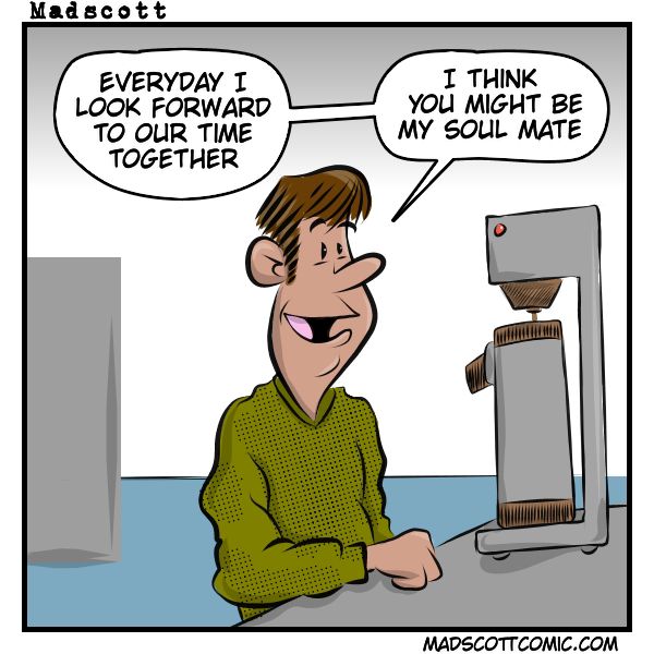 A Madscott comic panel shows a man smiling warmly while talking to a coffee maker. He says: “Everyday I look forward to our time together. I think you might be my soul mate.” The website madscottcomic.com is written at the bottom.