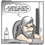 A grumpy man with gray hair and a beard sits at a desk, glaring at a computer screen with one fist on the table. A nearly empty bottle sits nearby. A thought bubble above his head reads, “No amount of coffee is going to make me like you internet people.” The comic is drawn in a muted color style with a simple background.