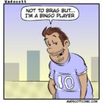 A cartoon shows a man with short brown hair and a bit of stubble, wearing a light purple shirt with the number 10 on it. He smirks confidently and says, “Not to brag but... I’m a bingo player.”