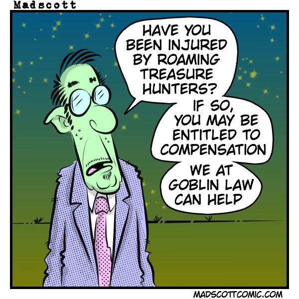 This cartoon shows a green-skinned, goblin-like lawyer standing under a starry sky in a suit and tie, looking serious. He’s saying:

“Have you been injured by roaming treasure hunters?
If so, you may be entitled to compensation.
We at Goblin Law can help.”