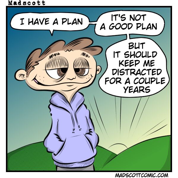 This cartoon shows a tired-looking character standing outside at sunrise, wearing a light purple hoodie and a faint, contented smirk. The character says:

“I have a plan. It’s not a good plan. But it should keep me distracted for a couple years.”