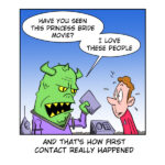 A single-panel color comic by Madscott. A large, menacing green alien creature with horns, yellow fangs, glowing yellow eyes, and a purple collar/outfit dominates the left side of the frame, holding up a small tablet or device. Despite its fearsome appearance, it asks cheerfully: "Have you seen this Princess Bride movie?" To the right, a visibly nervous human in a red shirt breaks into a sweat — motion lines and sweat drops visible The Alien says "I love these people." Futuristic equipment is visible in the background, suggesting a sci-fi setting. The caption below reads: "And that's how first contact really happened."