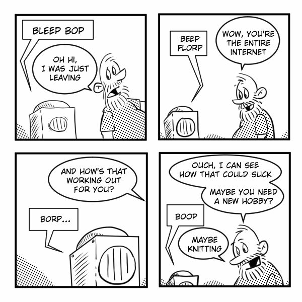 A four-panel black-and-white comic by Madscott. The recurring bearded man interacts throughout with a small boxy robot — roughly the size of a toaster — that speaks only in nonsense beep words. Panel 1: The robot says "Bleep bop" and the man, looking startled, replies "Oh hi, I was just leaving." Panel 2: The robot says "Beep florp" and the man stares at it wide-eyed, responding "Wow, you're the entire internet." Panel 3: The robot faces away, emitting a dejected "Borp..." while the man asks "And how's that working out for you?" Panel 4: The robot says "Boop" and the man, now leaning in with a sympathetic expression, responds across three bubbles: "Ouch, I can see how that could suck," "Maybe you need a new hobby?" and "Maybe knitting." The comic personifies the internet as a small, weary machine having a rough time — and the man's sincere suggestion of knitting as a therapeutic outlet lands as a warmly absurd act of kindness.
