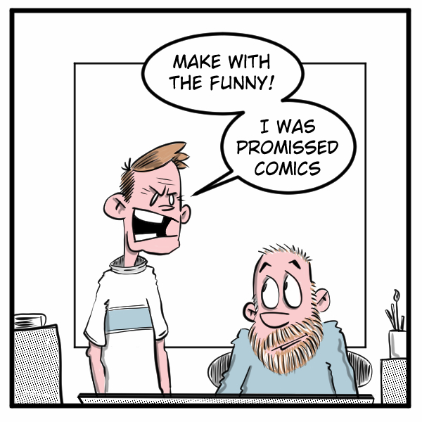 A Madscott comic showing a younger man demanding "Make with the funny! I was promissed comics" while standing over the bearded cartoonist who sits at his drawing desk looking sheepish.