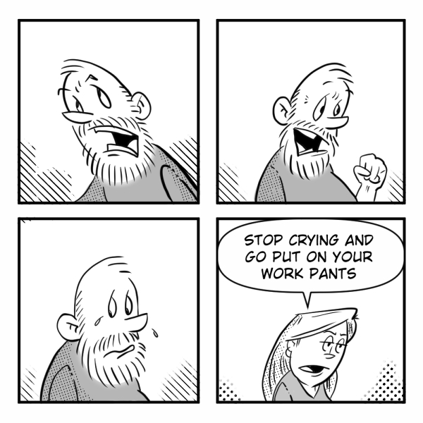 A four-panel Madscott comic. The bearded man goes through a wordless emotional journey — stoic, then determined, then teary — before a woman off-panel delivers the punchline: "Stop crying and go put on your work pants."
